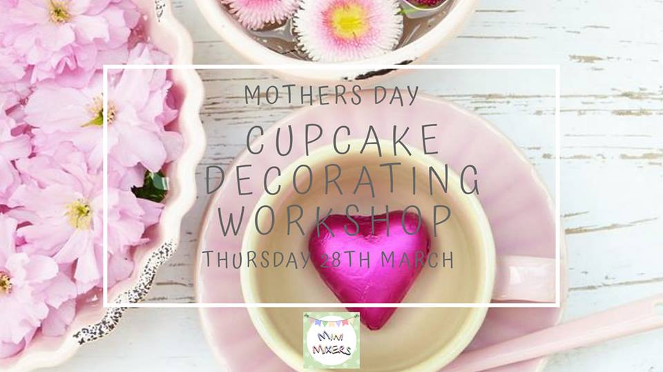 Pink heart chocolate in a tea cup and pink flowers on a table with the words "MOTHERS DAY CUPCAKE DECORATING WORKSHOP THURSDAY 28TH MARCH"